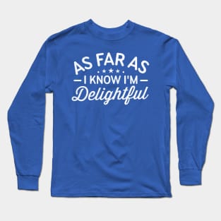 As Far As I Know I'm Delightful funny Long Sleeve T-Shirt